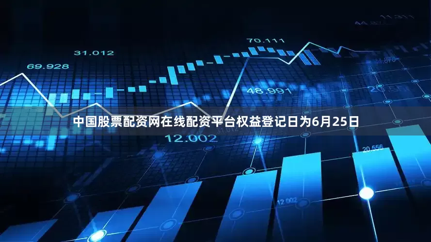 中国股票配资网在线配资平台权益登记日为6月25日