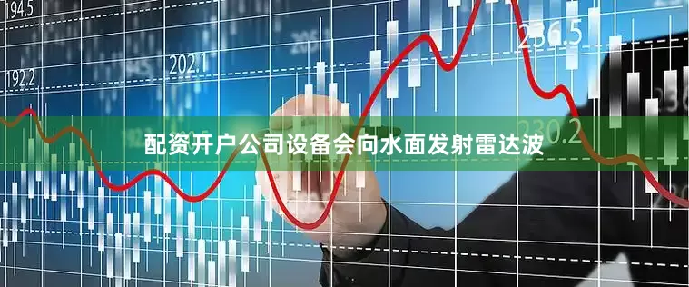 配资开户公司设备会向水面发射雷达波