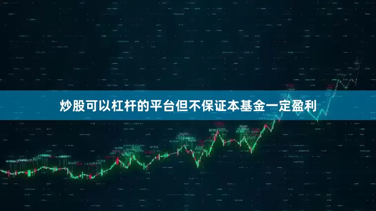 炒股可以杠杆的平台但不保证本基金一定盈利