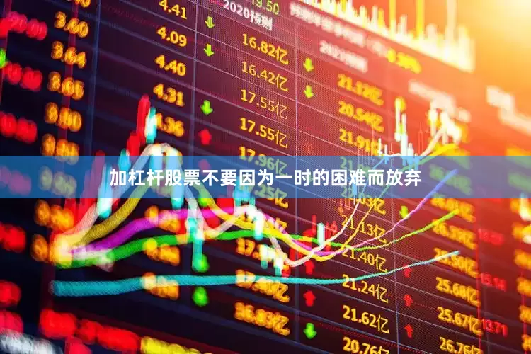 加杠杆股票不要因为一时的困难而放弃