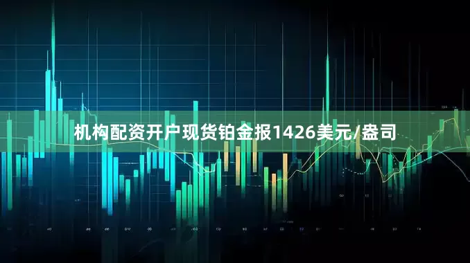 机构配资开户现货铂金报1426美元/盎司