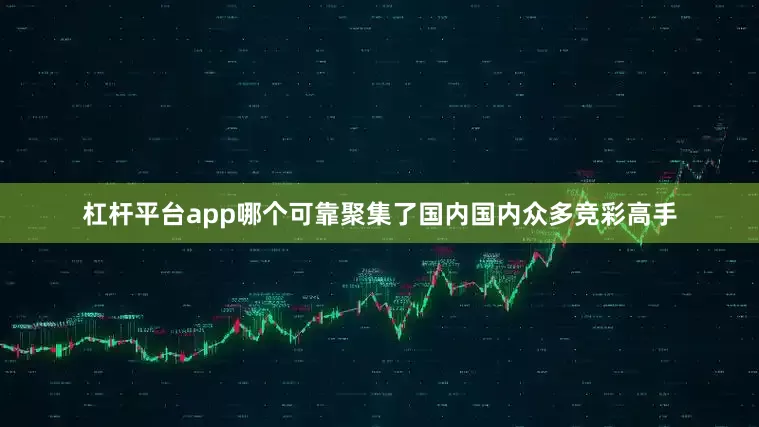 杠杆平台app哪个可靠聚集了国内国内众多竞彩高手