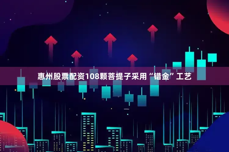 惠州股票配资108颗菩提子采用“错金”工艺