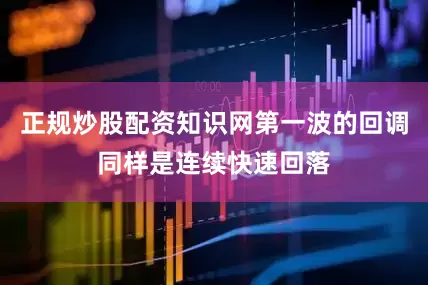 正规炒股配资知识网第一波的回调同样是连续快速回落