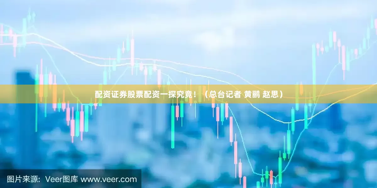 配资证券股票配资一探究竟！（总台记者 黄鹂 赵思）