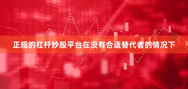 正规的杠杆炒股平台在没有合适替代者的情况下