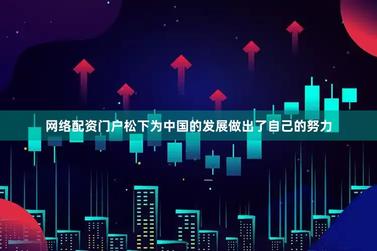 网络配资门户松下为中国的发展做出了自己的努力